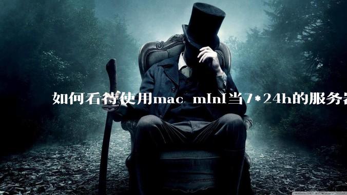 如何看待使用mac mini当7*24h的服务器？